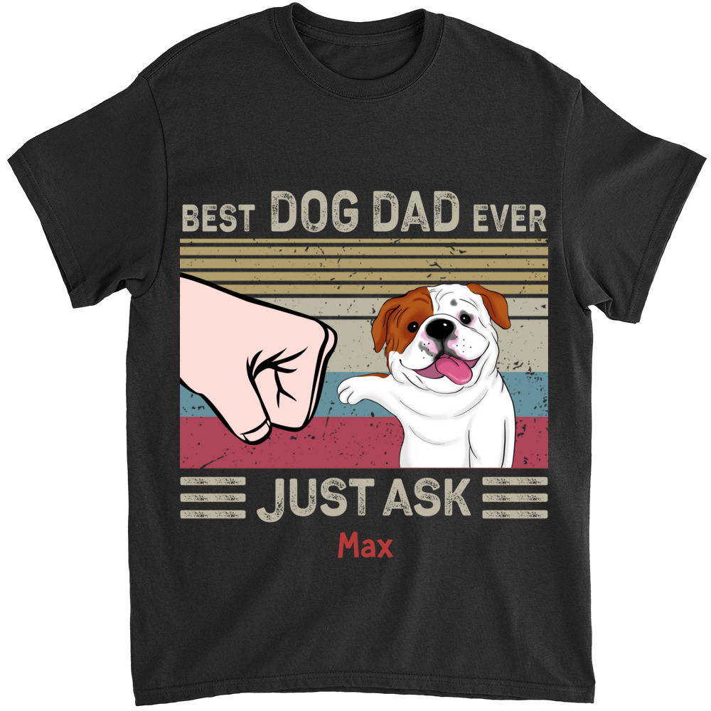 Personalized Shirt - Dog Dad T-shirt - Best Dog Dad Ever Just Ask - Father's Day Gift, Birthday Gifts, Gifts For Dad_1