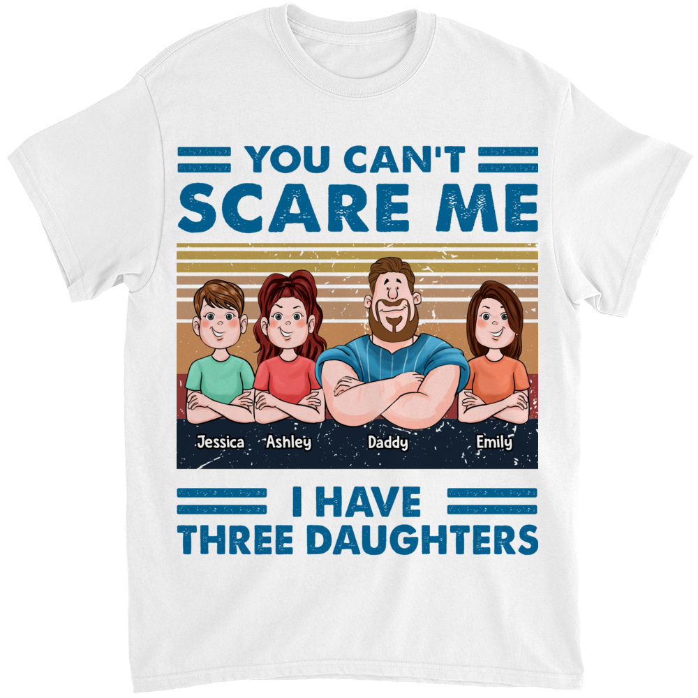 Father's Day Gifts - You Can't Scare Me I Have Three Daughters - Gifts For Dad, Birthday Gifts - Personalized Shirt_2