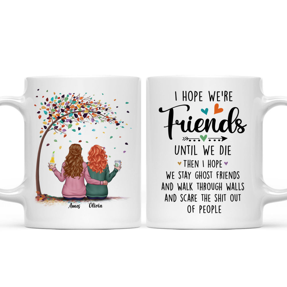 Personalized Mug - Gifts For Sisters (Custom Mugs - Christmas Gifts, Birthday Gift For Sister) - I Hope We're Friends Until We Die Then I Hope We Stay Ghost Friends_3
