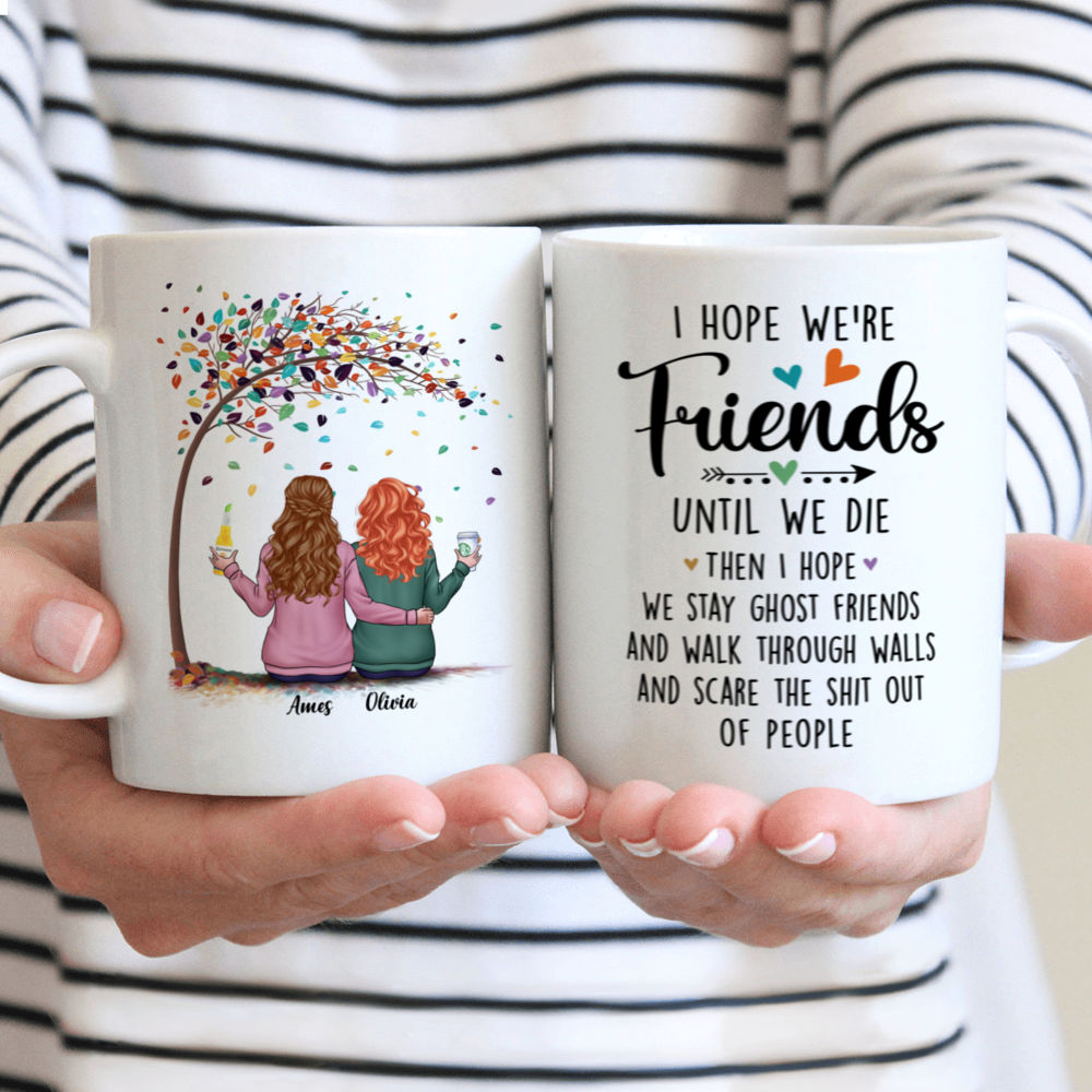 Personalized Mug - Gifts For Sisters (Custom Mugs - Christmas Gifts, Birthday Gift For Sister) - I Hope We're Friends Until We Die Then I Hope We Stay Ghost Friends