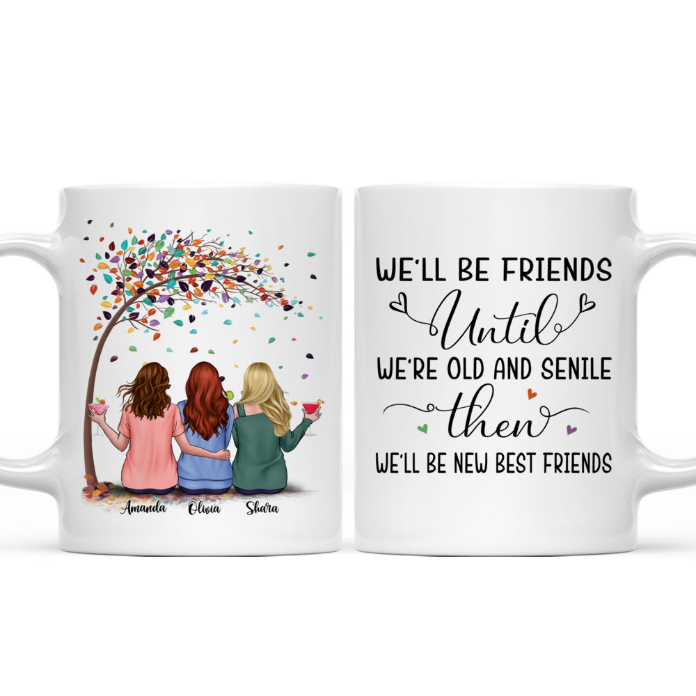 Up to 5 Women - We'll Be Friends Until We're Old And Senile, Then We'll Be New Best Friends - Birthday, Christmas Gifts for Friends - Personalized Mug_3