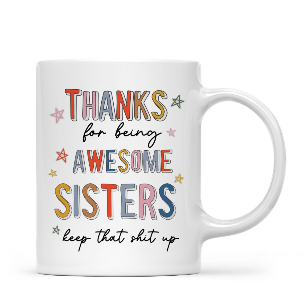 Personalized Mug - Sisters - Thanks for being awsome sisters keep that shit up V1_2