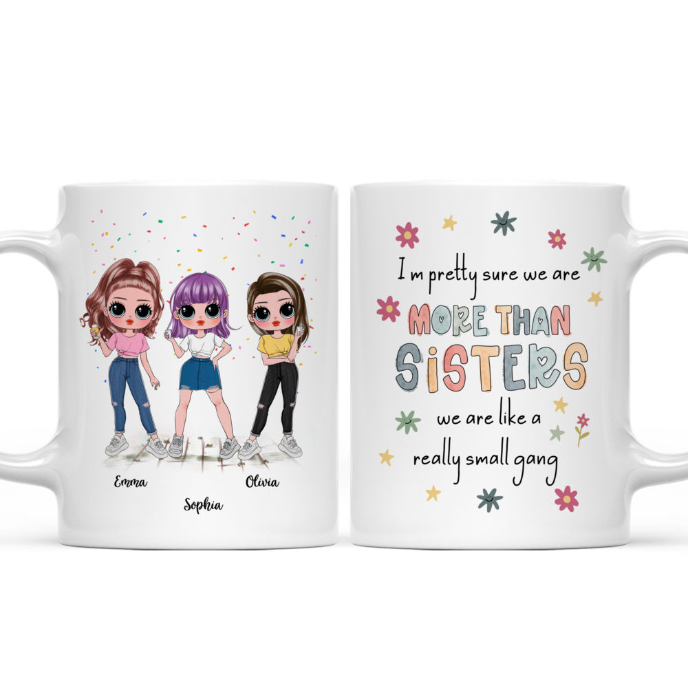 Personalized Mug - Sisters - I'm pretty sure we are more than sisters we are like a really small gang_3