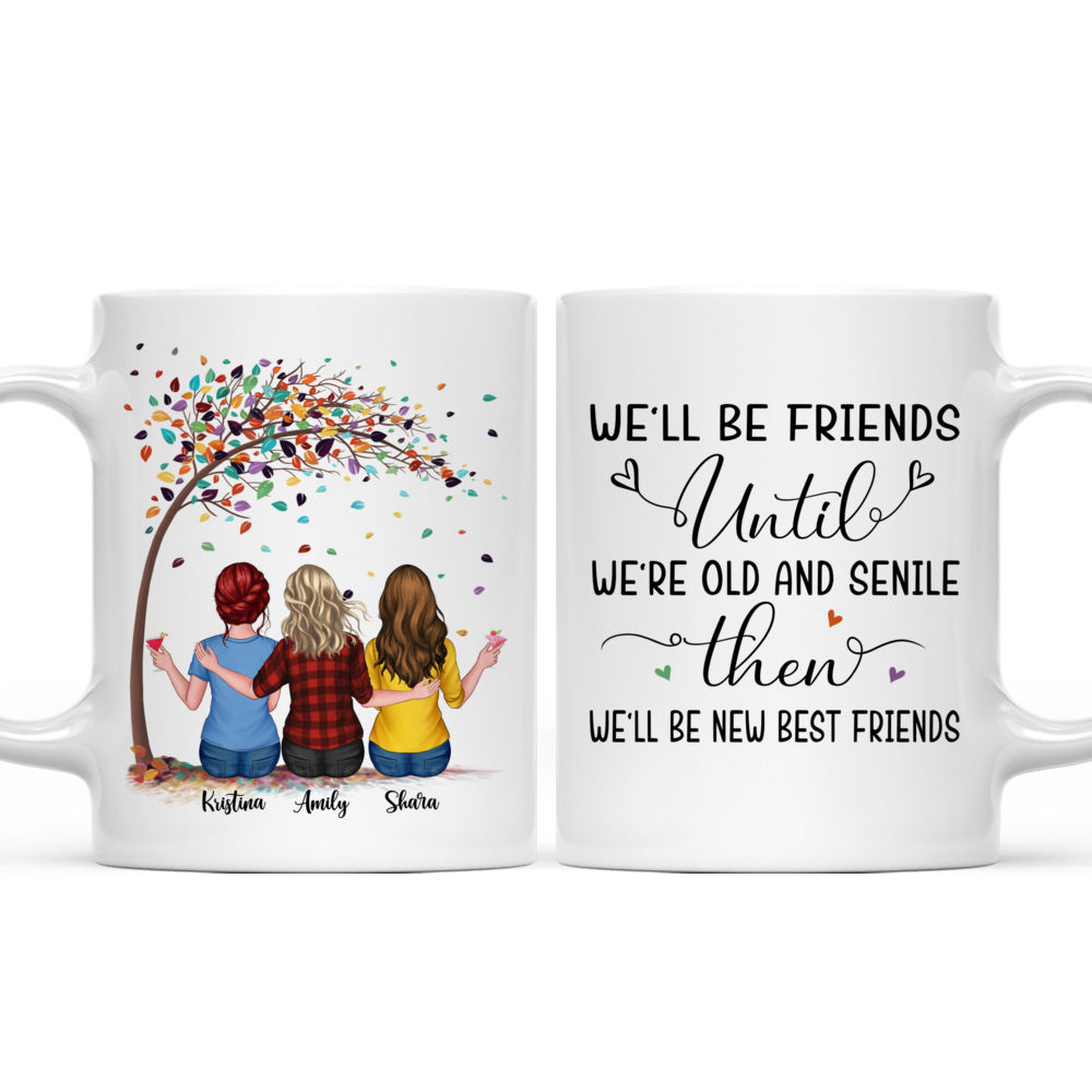 Up to 6 Girls - We'll Be Friends Until We're Old And Senile Then We'll Be New Best Friends (17295) - Personalized Mug_4