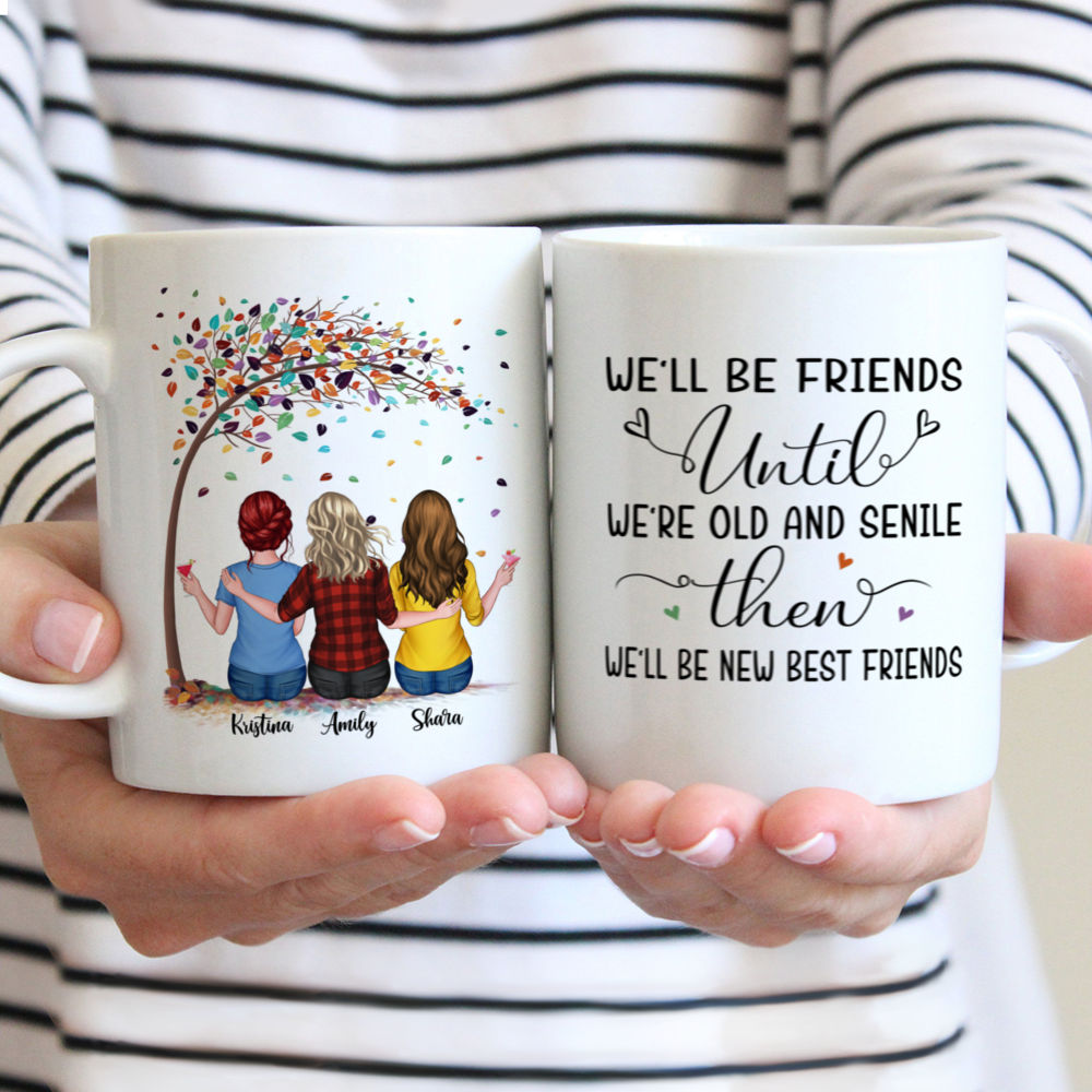 Up to 6 Girls - We'll Be Friends Until We're Old And Senile Then We'll Be New Best Friends (17295) - Personalized Mug_1