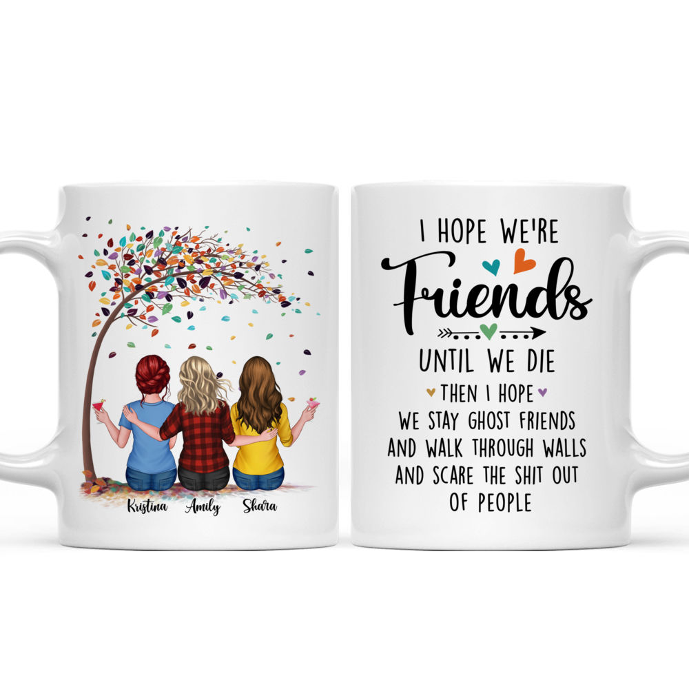 Personalized Mug - Up to 6 Girls - I Hope We're Friends Until We Die Then I Hope We Stay Ghost Friends - Best Friends Gifts, Birthday, Christmas Gifts_4