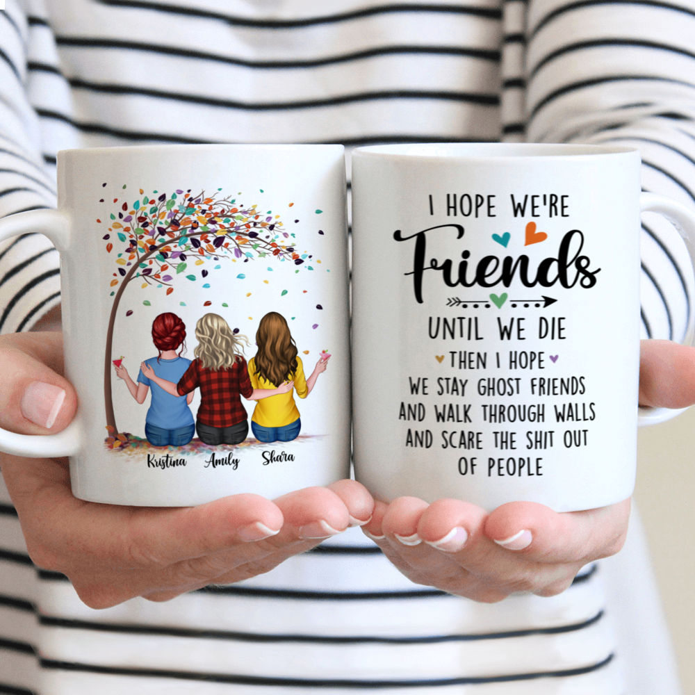 Personalized Mug - Up to 6 Girls - I Hope We're Friends Until We Die Then I Hope We Stay Ghost Friends - Best Friends Gifts, Birthday, Christmas Gifts_1