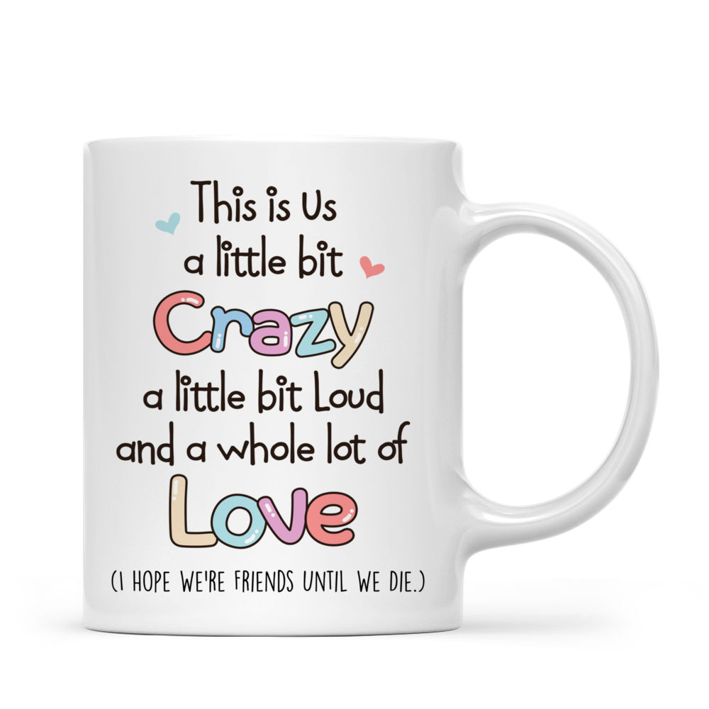 Personalized Mug - Up to 7 Girls - This is Us A Little Bit of Crazy A Little Bit Loud A Whole Lot of Love (6345)_3