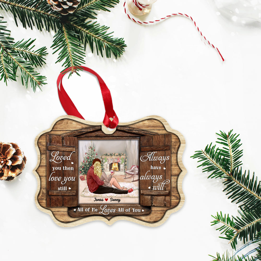 Couple Christmas - Loved You Then Loved You Still, Always Have, Always Will. All Of Me Loves All Of You (19275) - Personalized Ornament_3