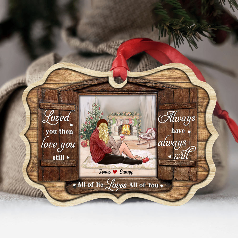 Couple Christmas - Loved You Then Loved You Still, Always Have, Always Will. All Of Me Loves All Of You (19275) - Personalized Ornament_1