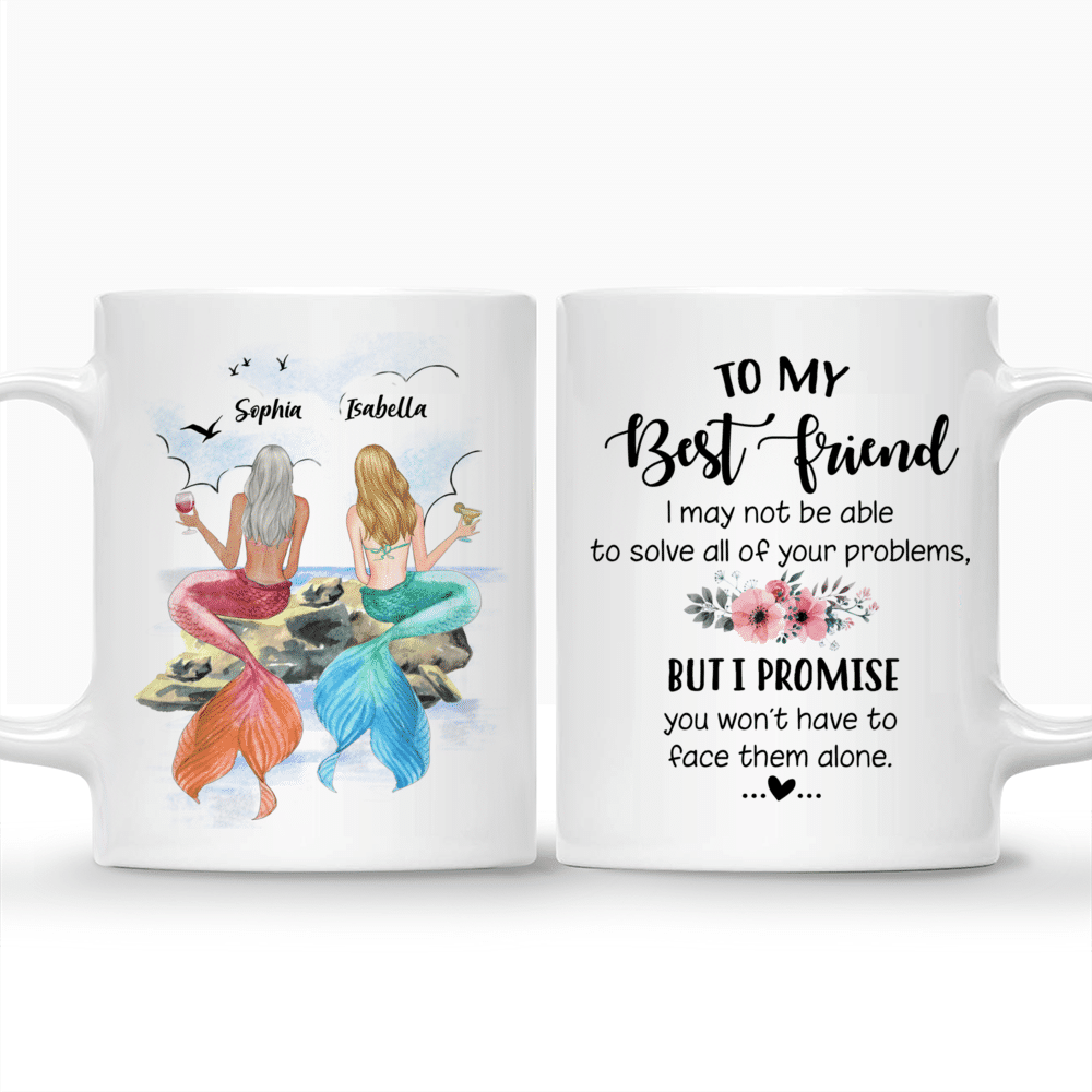 Best Friend Mermaid Girls - To my Best Friend , I may not be able to solve all of your problems, but i promise you wont have to face them alone. - Personalized Mug_3