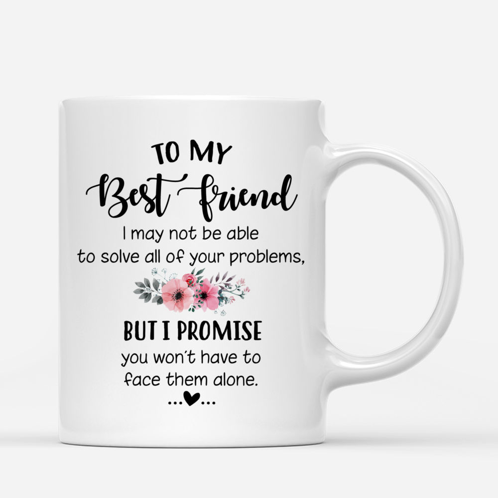 Personalized Mug - Best Friend Mermaid Girls - To my Best Friend , I may not be able to solve all of your problems, but i promise you wont have to face them alone._2