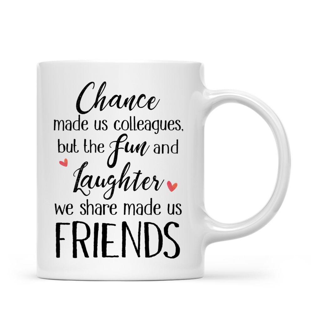 Personalized Mug - Work Besties - Chance Made Us Colleagues But The Fun And Laughter We Share Made Us Friends (0921)_2