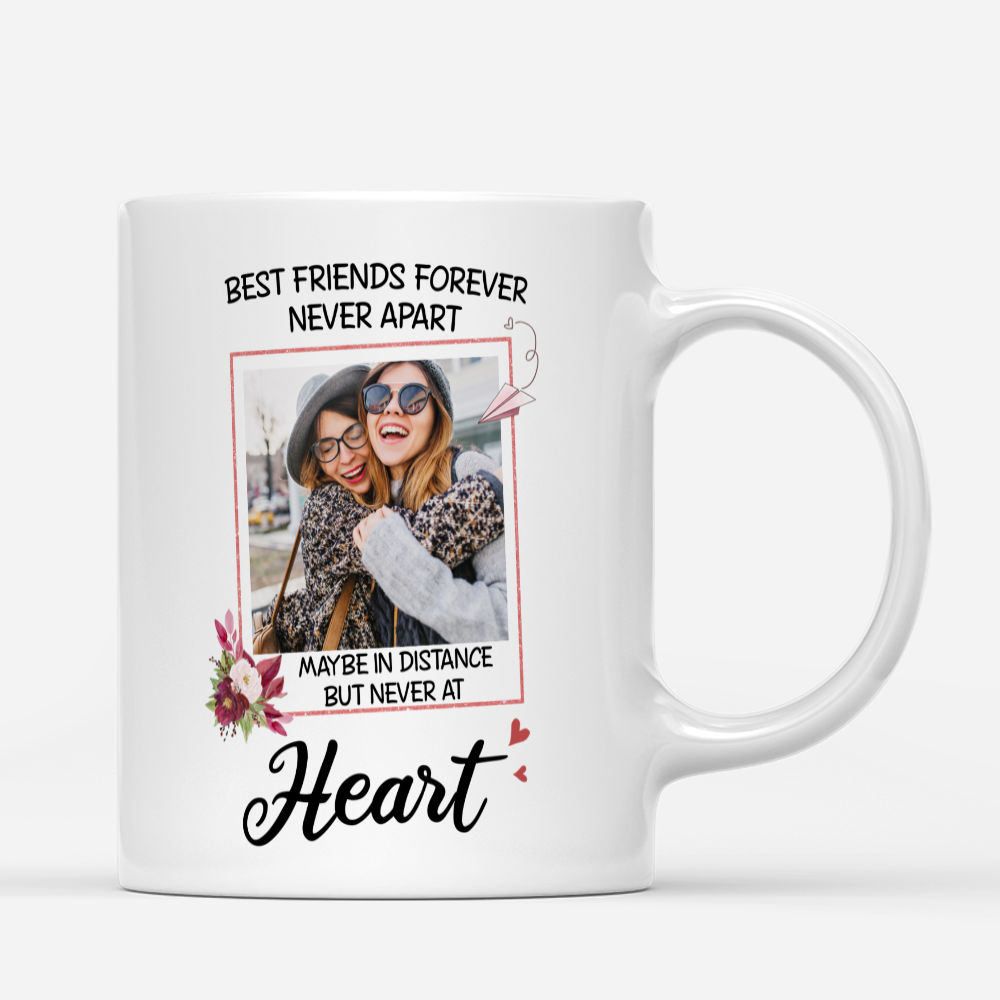 Photo Mug - Photo Mug - Best Friends forever, never apart. Maybe in distance but never at heart - Custom Photo Gifts, Friend Gifts