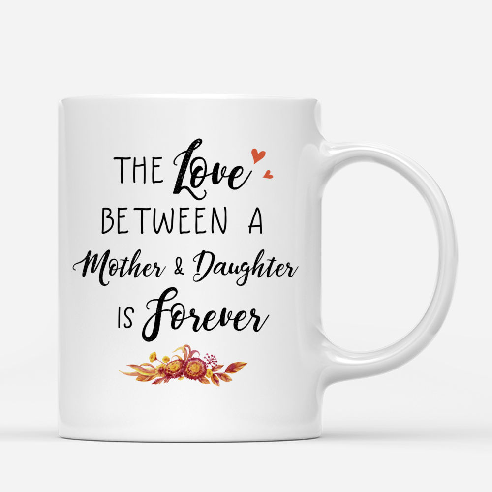Personalized Mug - Mother & Daughter - The love between a Mother and Daughter is forever 2 - Birthday Gift, Mother's Day Gift For Mom, Wife_2