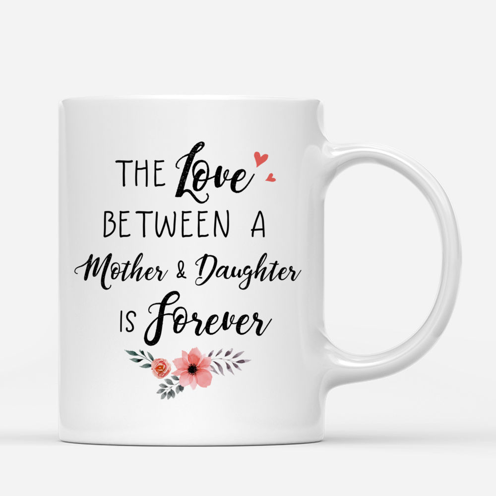 Personalized Mug - Mother & Daughter - The love between a Mother and Daughter is forever - Mother's Day, Birthday Gifts, Gifts For Mom, Daughters_2