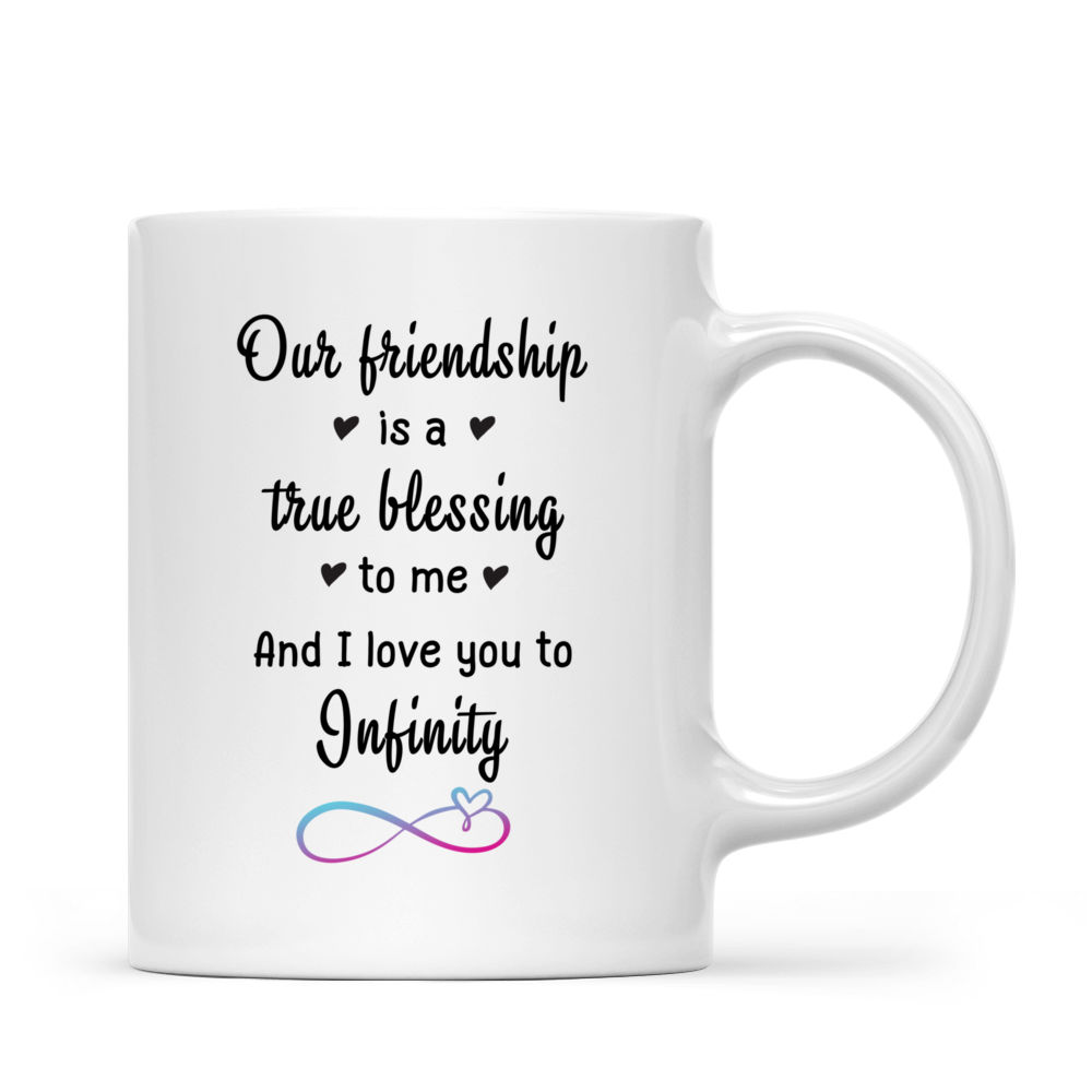 Besties Mug - Friends our friendship is a true blessing to me and I love you to infinity_3