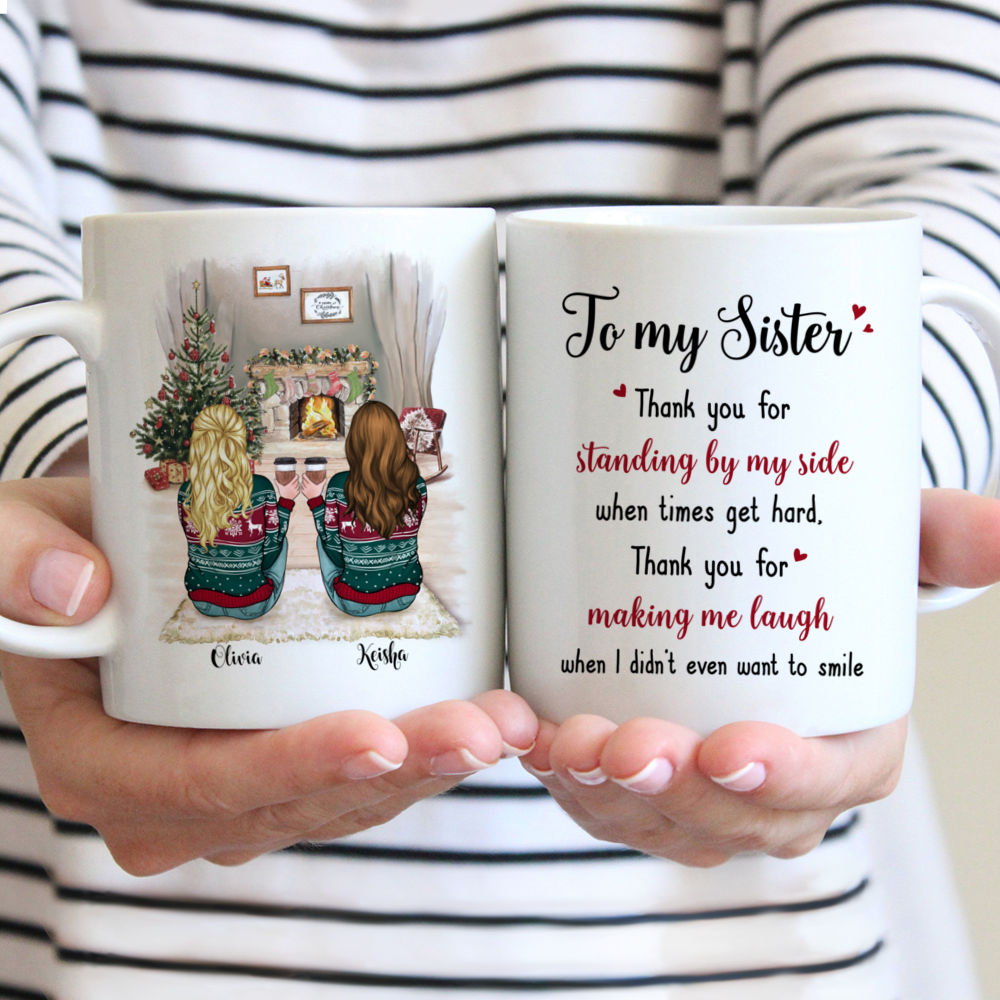 Personalized Mug - 2 Sisters - To My Sister, Thank you for standing by my side  when times get hard, thank you for making me laugh when I didnt even want to smile