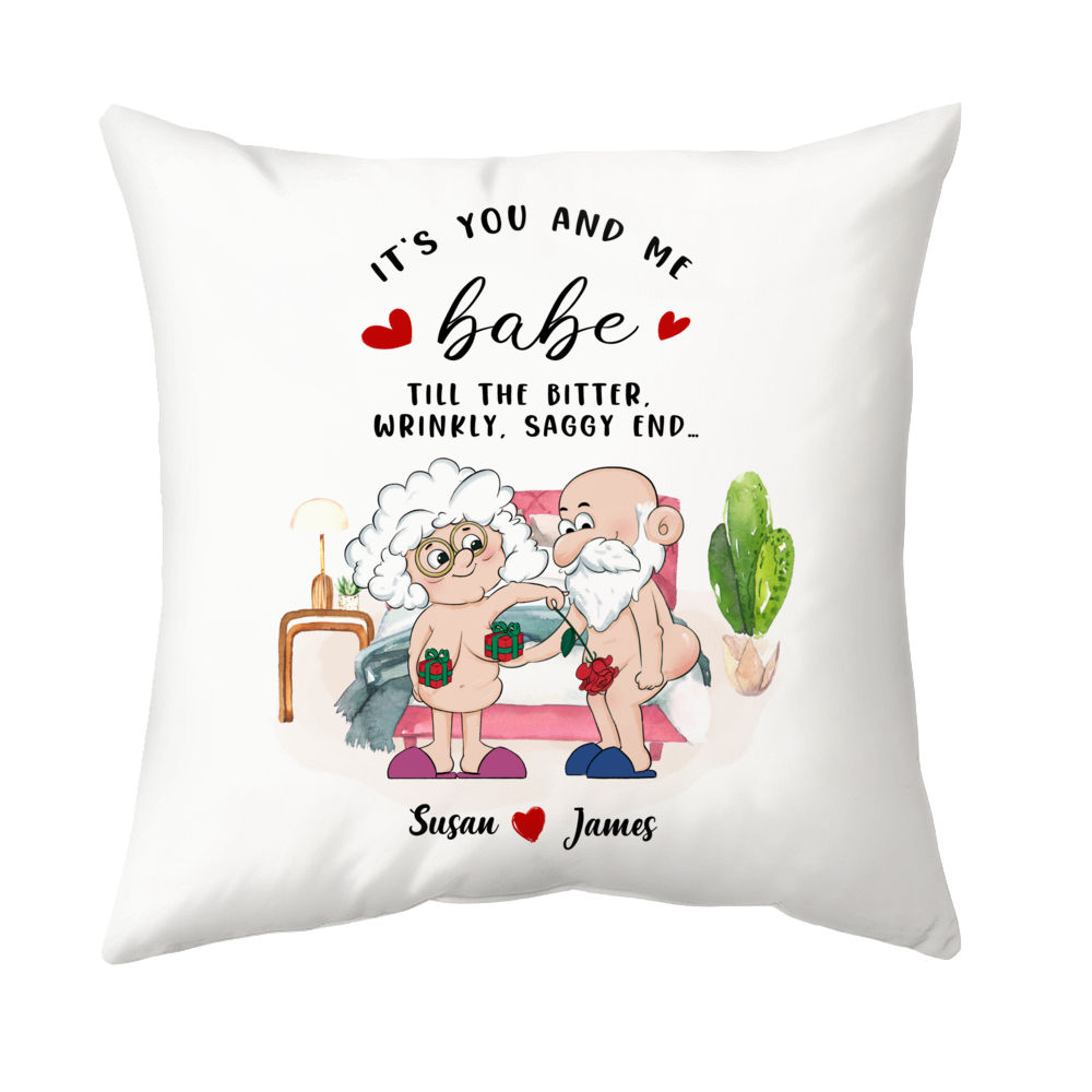 Personalized Pillow - Funny Old Couple Pillow - It's you and me babe till the bitter, wrinkly, saggy end...