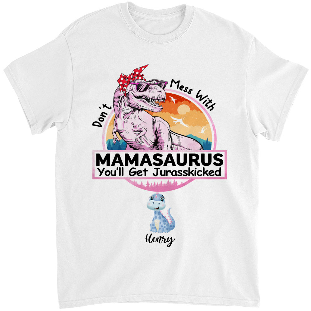 Don't Mess With Mamasaurus You'll Get Jurasskicked T Shirt Don't Mess With Mamasaurus You'll Get Jurasskicked T Shirt
