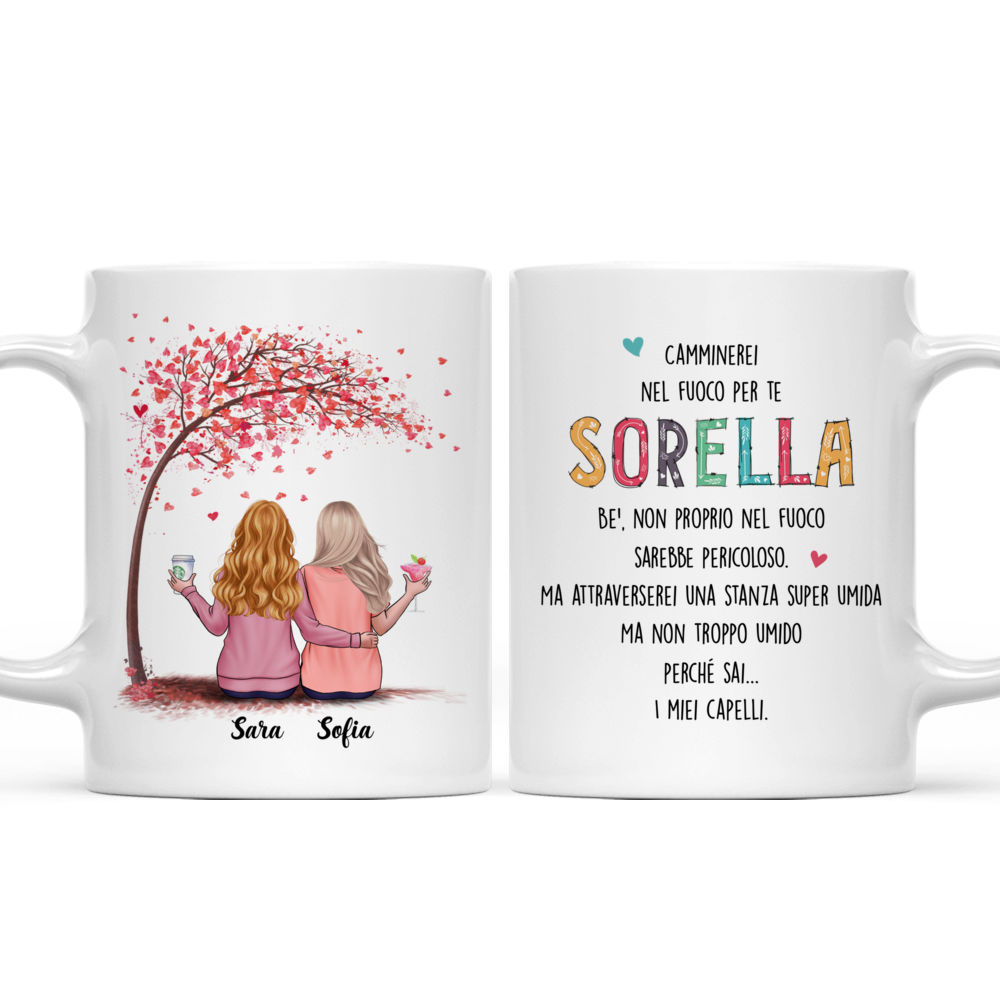 Personalized Mug - Tazza Personalizzata - Regali per sorelle - Albero dell'amore - Camminerei nel fuoco per te, sorella.  Be', non proprio nel fuoco, sarebbe pericoloso. Ma attraverserei una stanza super umida Ma noi troppo umido perché sai...  I miei capelli. - Italia_3