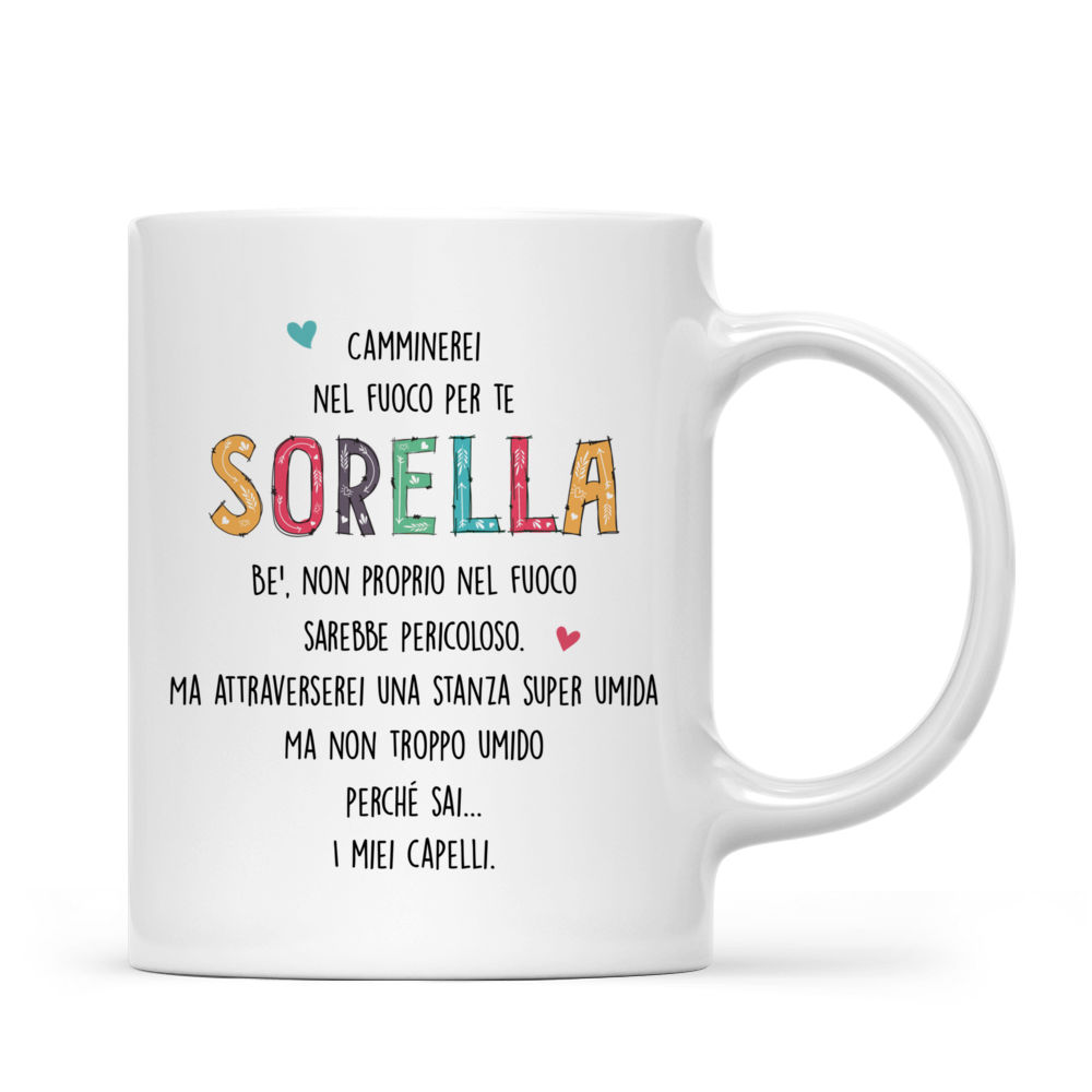 Personalized Mug - Tazza Personalizzata - Regali per sorelle - Albero dell'amore - Camminerei nel fuoco per te, sorella.  Be', non proprio nel fuoco, sarebbe pericoloso. Ma attraverserei una stanza super umida Ma noi troppo umido perché sai...  I miei capelli. - Italia_2