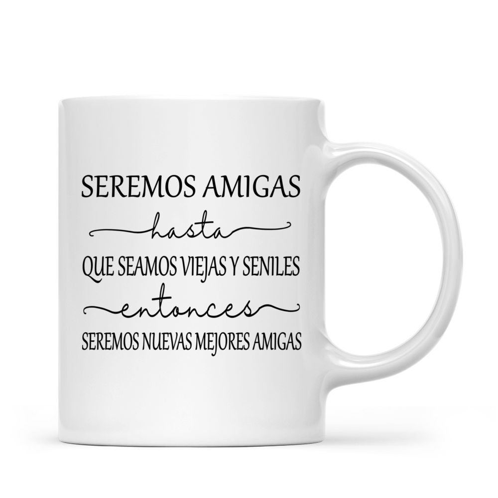 Personalized Mug - Tazas Personalizadas - Seremos Amigas Hasta Que Seamos Viejas Y Seniles Entonces Seremos Nuevas Mejores Amigas - Spanish_2