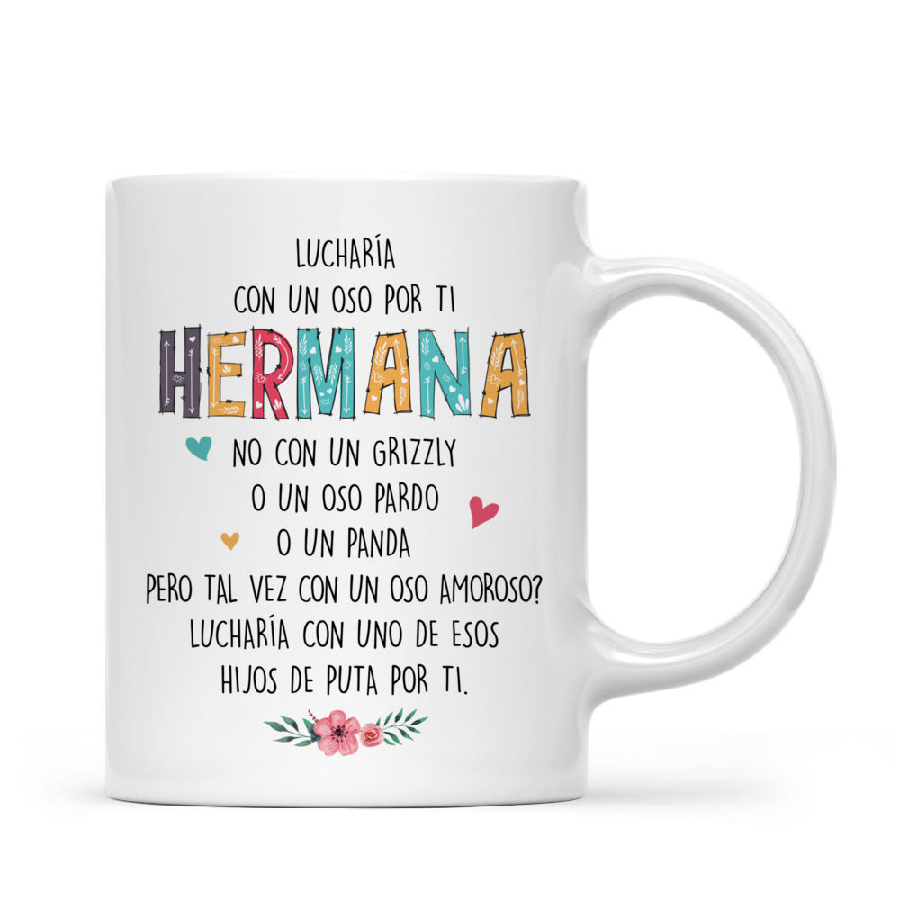 Personalized Mug - Tazas Personalizadas - Lucharía con un oso por ti hermana no con un grizzly o un oso pardo o un panda pero tal vez con un oso amoroso? Lucharía con uno de esos hijos de puta por ti._2