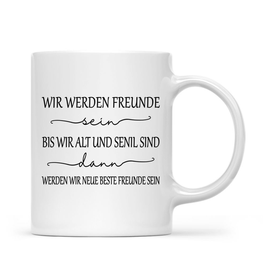 Personalized Mug - Personalisierte Tasse - Beste Freunde Geschenke - Wir werden Freunde   sein,   bis wir alt und senil sind,  dann   werden wir neue beste Freunde sein - German_2