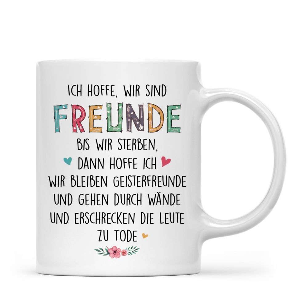 Personalized Mug - Personalisierte Tasse - Ich hoffe, wir sind   Freunde, bis wir sterben, dann hoffe ich,  wir bleiben Geisterfreunde und gehen durch Wände - Germany  und erschrecken die Leute   zu Tode - Germany_2