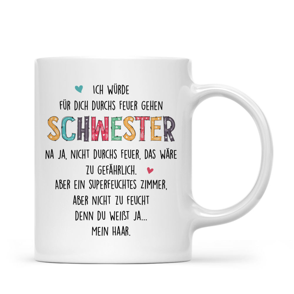 Personalisierte Tasse - Geschenke für Schwestern - Ich würde für dich durchs Feuer gehen, Schwester. Na ja, nicht durchs Feuer, das wäre zu gefährlich. Aber ein superfeuchtes Zimmer,aber nicht zu feucht denn du weißt ja... Mein Haar. - Germany - Personalized Mug_2