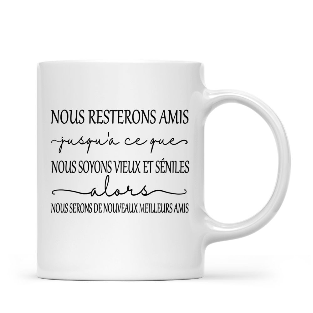 Personalized Mug - Tasse Personnalisée - Nous Resterons Amis Jusqu'à ce que Nous soyons vieux et séniles Alors Nous Serons de Nouveaux Meilleurs Amis - French_2