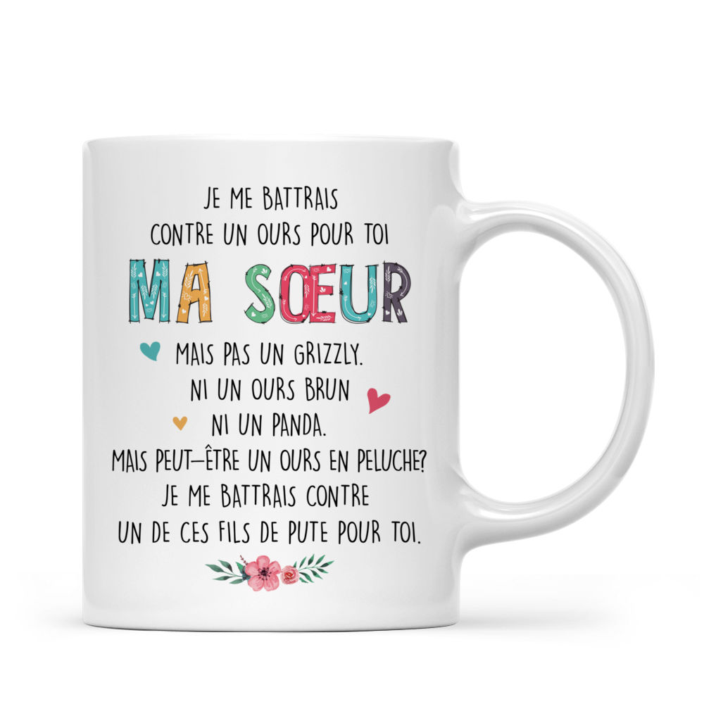 Personalized Mug - Tasse Personnalisée - Je Me Battrais Contre un Ours pour Toi  Ma soeur Mais pas un Grizzly. Ni Un Ours Brun Ni Un Panda.Mais Peut-être un Ours en Peluche ? Je me Battrais Contre Un De Ces Fils De Pute Pour Toi._2