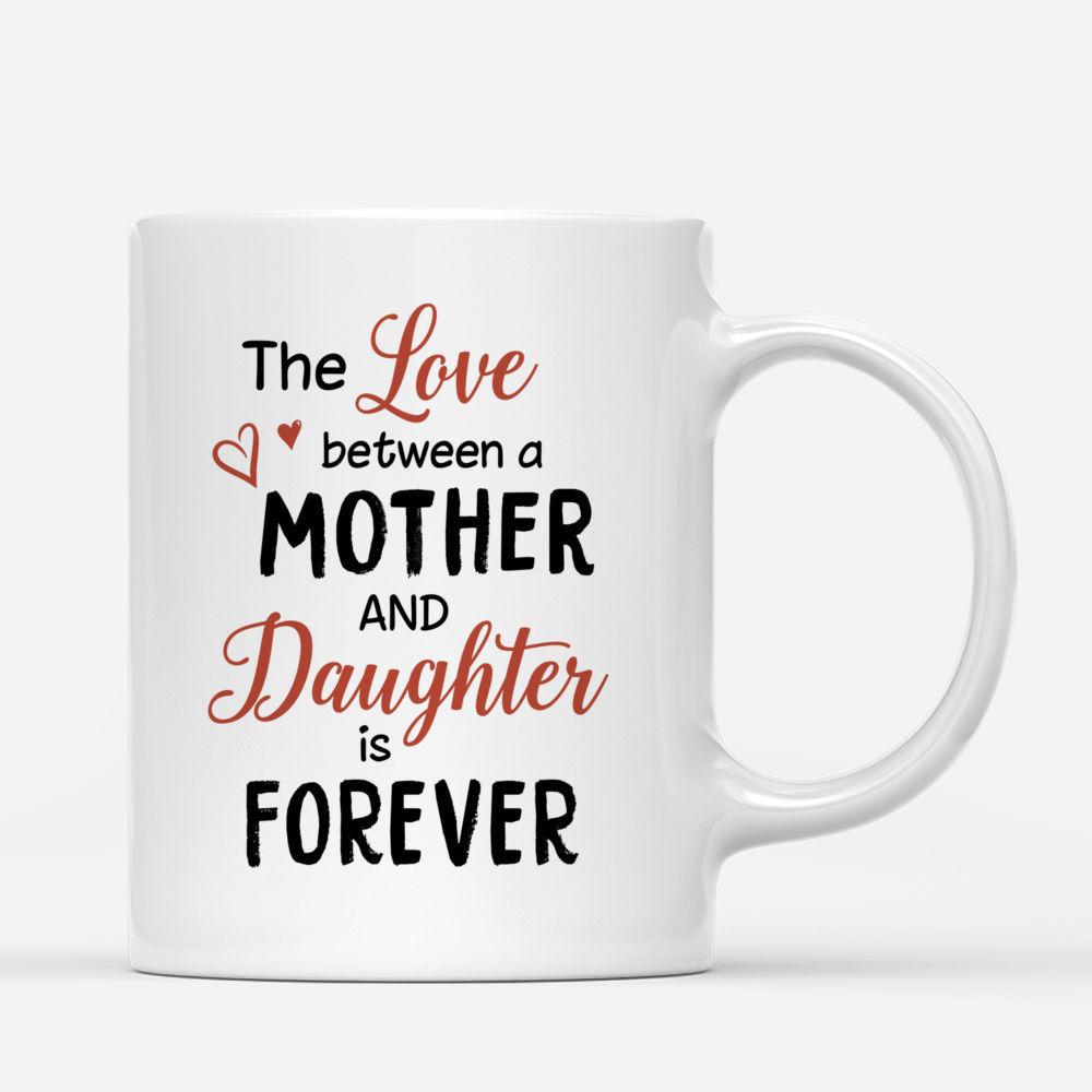 Personalized Mug - Daughter and Mother - Christmas Mug - The Love Between A Mother And Daughter Is Forever_2