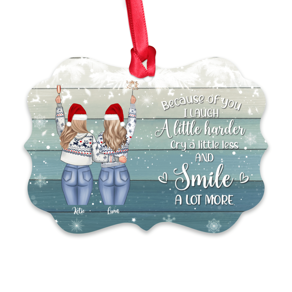 Personalized Ornament - Best friends - Because of you I laugh a little harder cry a little less and smile a lot more (Ver 1) - Ornament_1