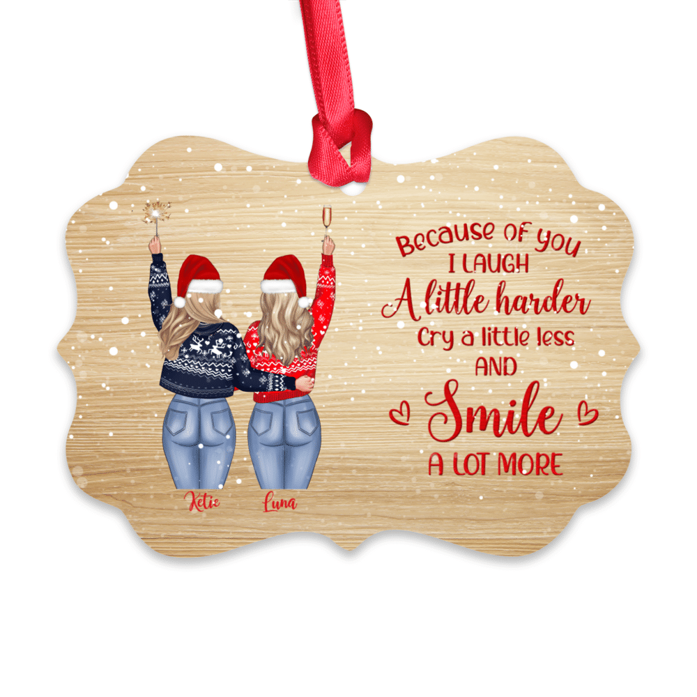 Christmas Gifts - Because of you I laugh a little harder cry a little less and smile a lot more  (Ver 2) (Custom Ornament -Christmas Gifts For Women)