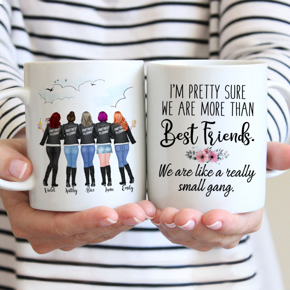 Partner in Crime - Im pretty sure we are more than best friends. We are like a really small gang (Up to 5 Women) (F) - Personalized Mug