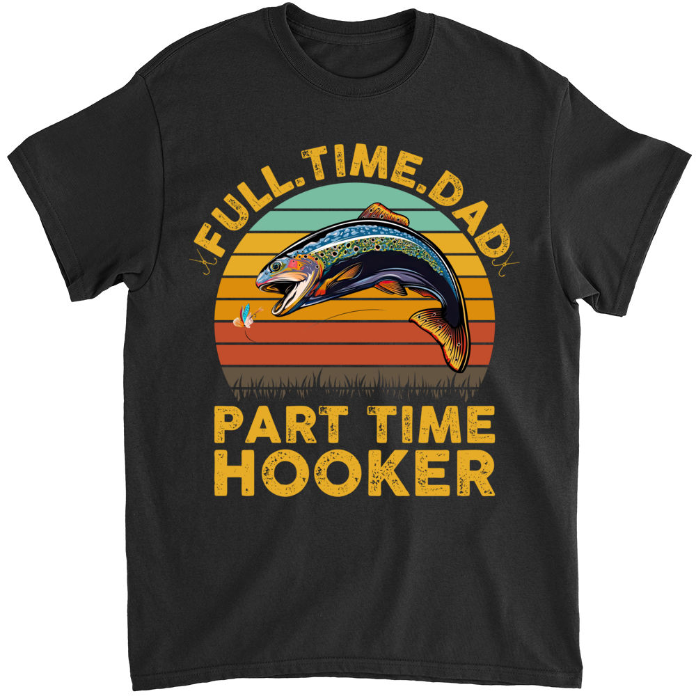 Fishing-Shirt Full Time Dad Part Time Hooker Funny T Shirt S-4XL