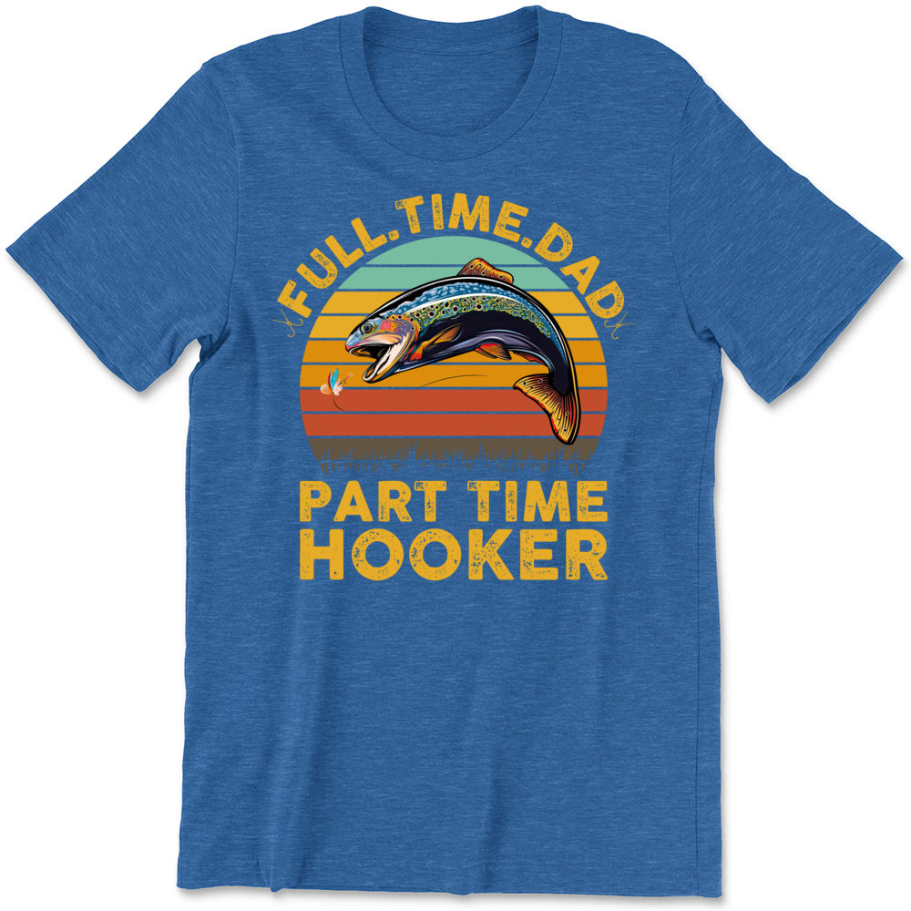  Full time Dad Part time Hooker - Funny Father's Day