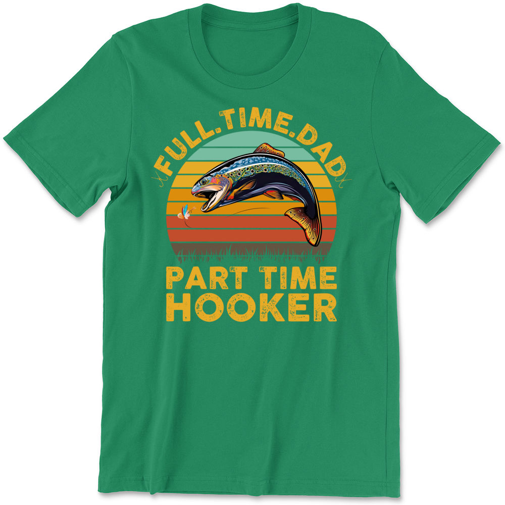 Personalized Shirt - Father's Day 2023 - Full Time Dad Part Time Hooker  Shirt, Fishing Dad Shirt, Father's Day Shirt, Birthday Gift 29370