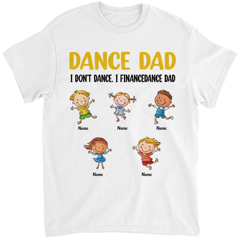 Father's Day 2023 - Personalized Dance Dad Shirt, Custom I Don't Dance I  Finance Shirt, Best Dad Ever Shirt, Funny Daddy Grandpa Papa Shirt Gift  30125