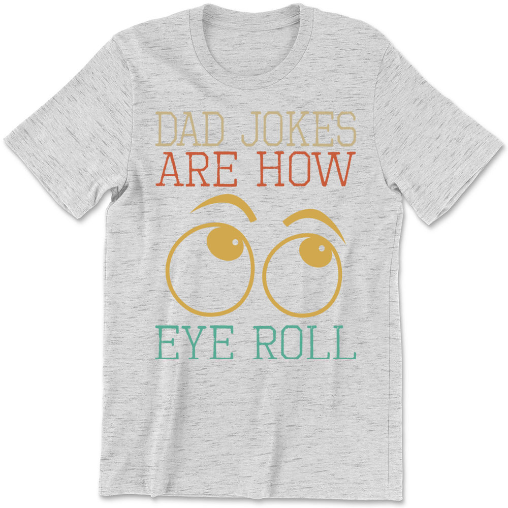 Father's day Shirt - Dad Jokes Are How Eye Roll Funny Gift For Dad Fathers  Day Shirt Funny Dad Shirt, Gift for Dad, Gift for Husband 30381