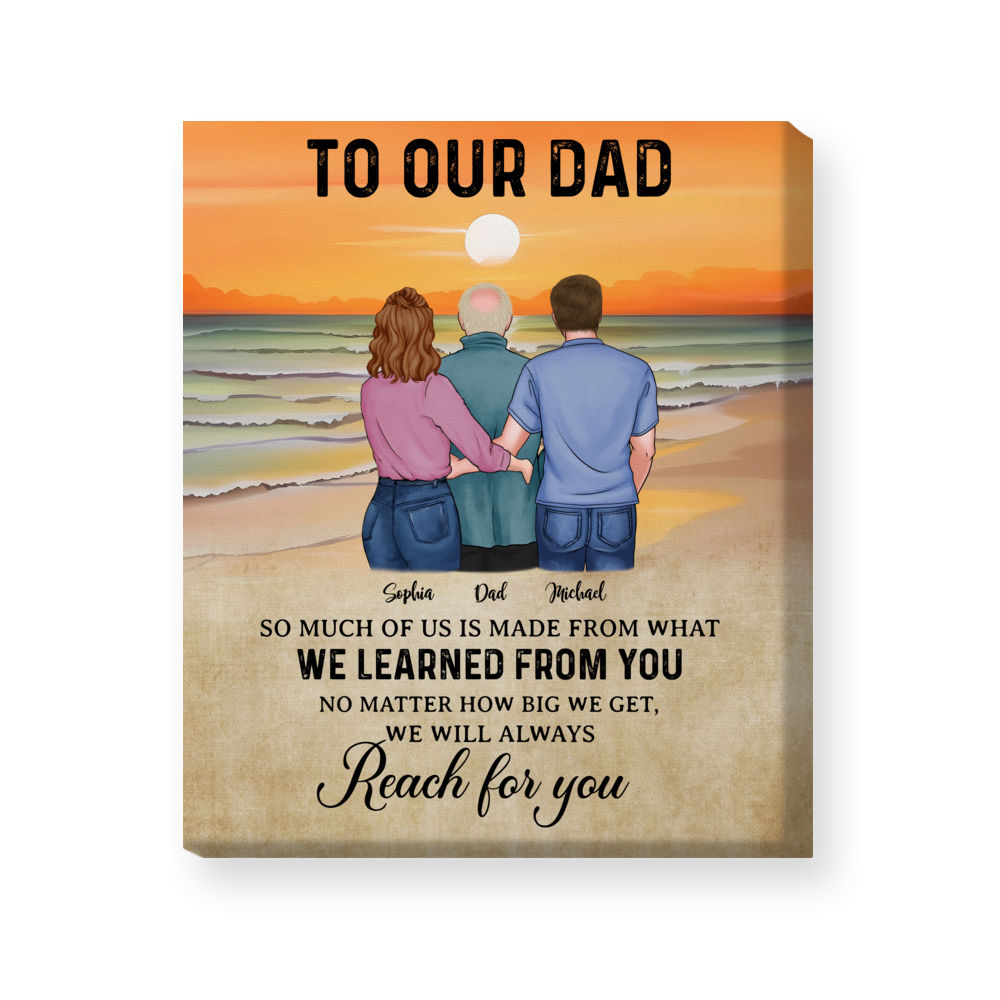 Personalized Wrapped Canvas - Canvas - To our dad, so much of us is made  from what we learned from you. No matter how big we get, we will always  reach for you (31155)