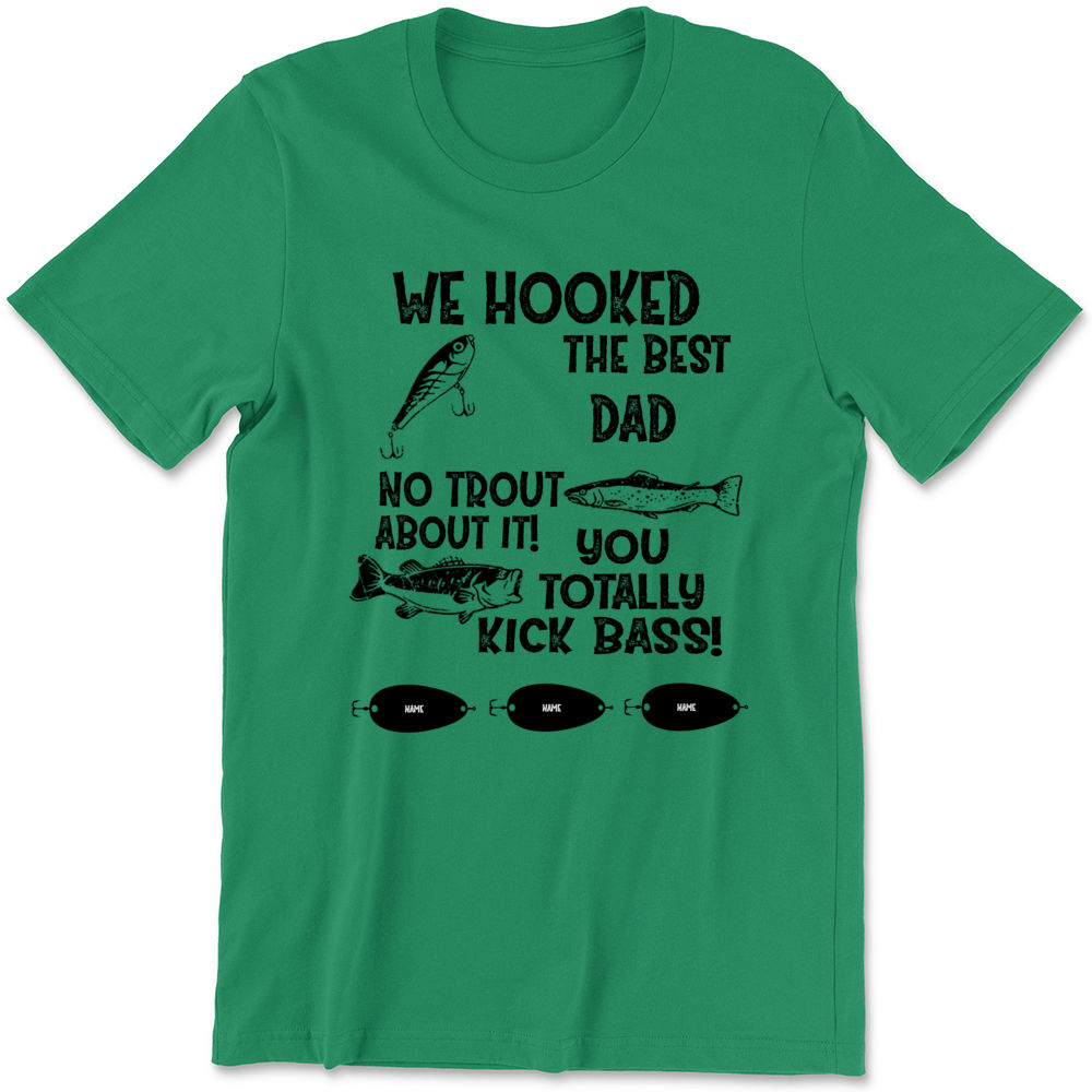 Personalized We Hooked The Best Dad No Trout About It You Totally Kick Bass from 4 Kids T-Shirt - Fishing Dad Gifts