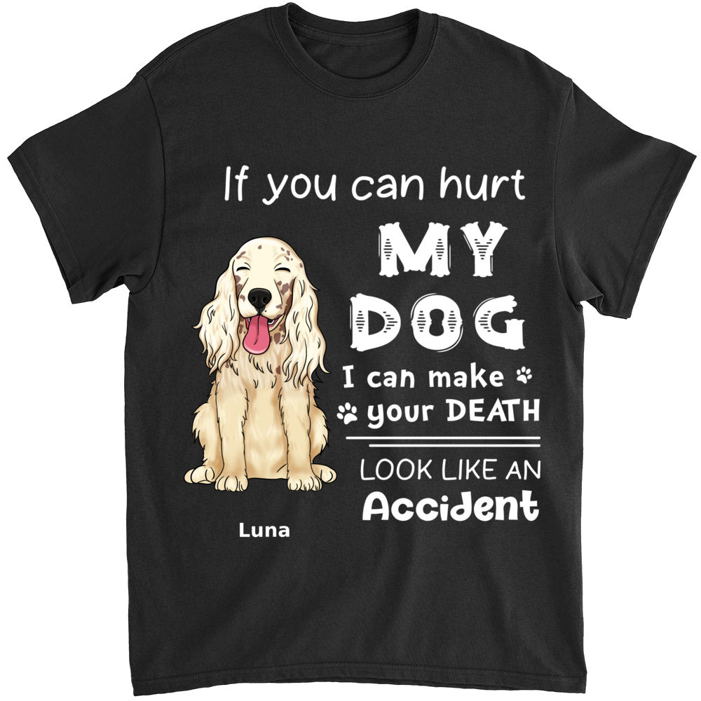 Personalized Shirt - Custom Shirt - Dog Lovers - If you hurt my dog I can make your death look like an accident (Ver 1)_3