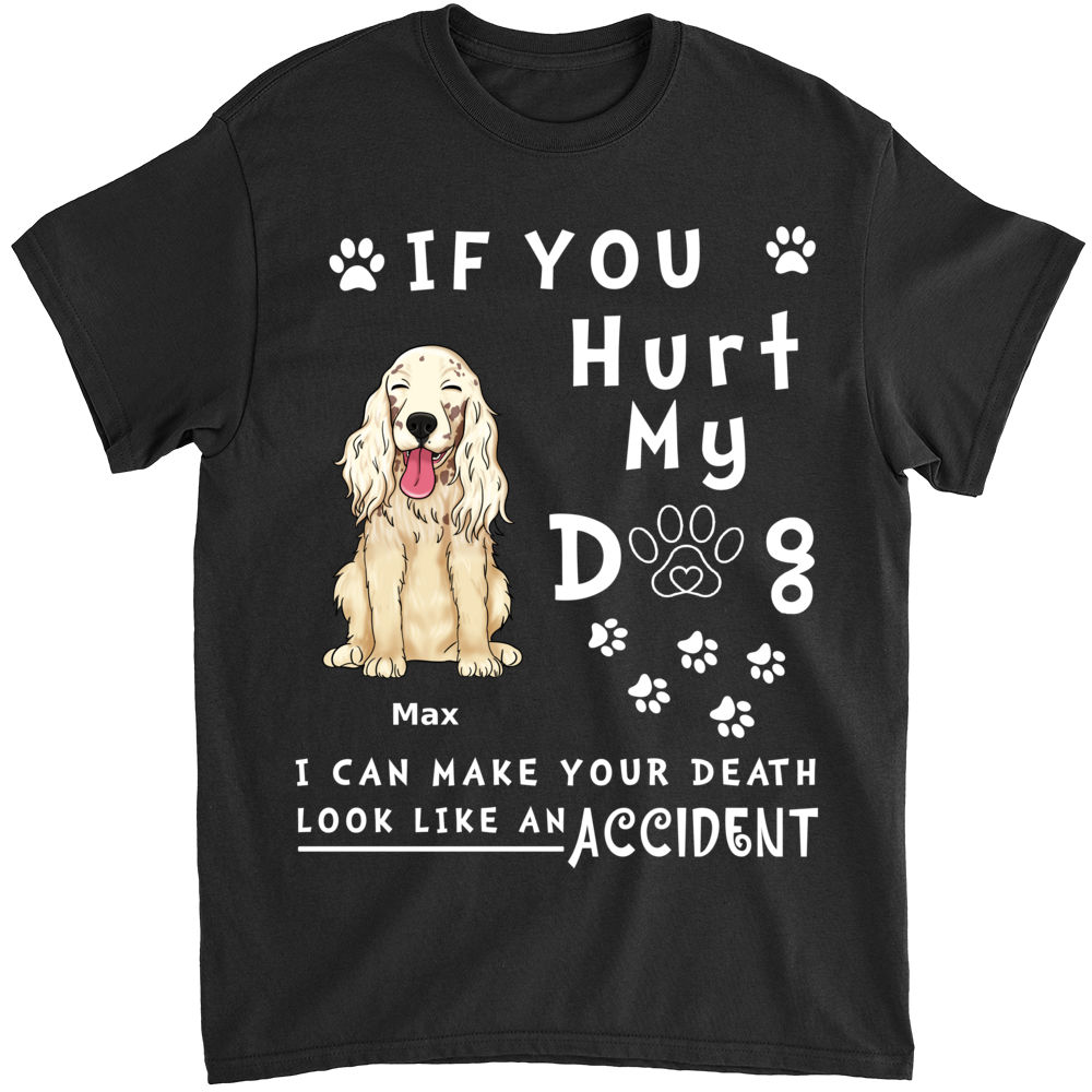 Personalized Shirt - Custom Shirt - Dog Lovers - If you hurt my dog I can make your death look like an accident (Ver 2)_2