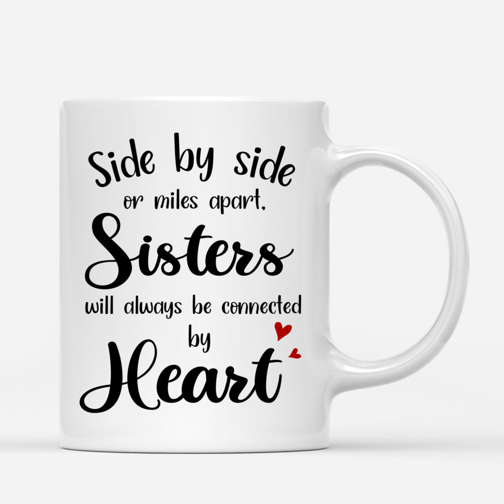 Personalized Mug - Up to 3 Women - Side by side or miles apart, Sisters will always be connected by heart_2