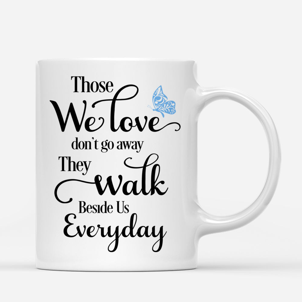 Personalized Mug - Christmas Memorial Mug - Those We Love don't go away, They Walk Beside Us Everyday (For Dad/Mom/GrandPa/GrandMa)_2