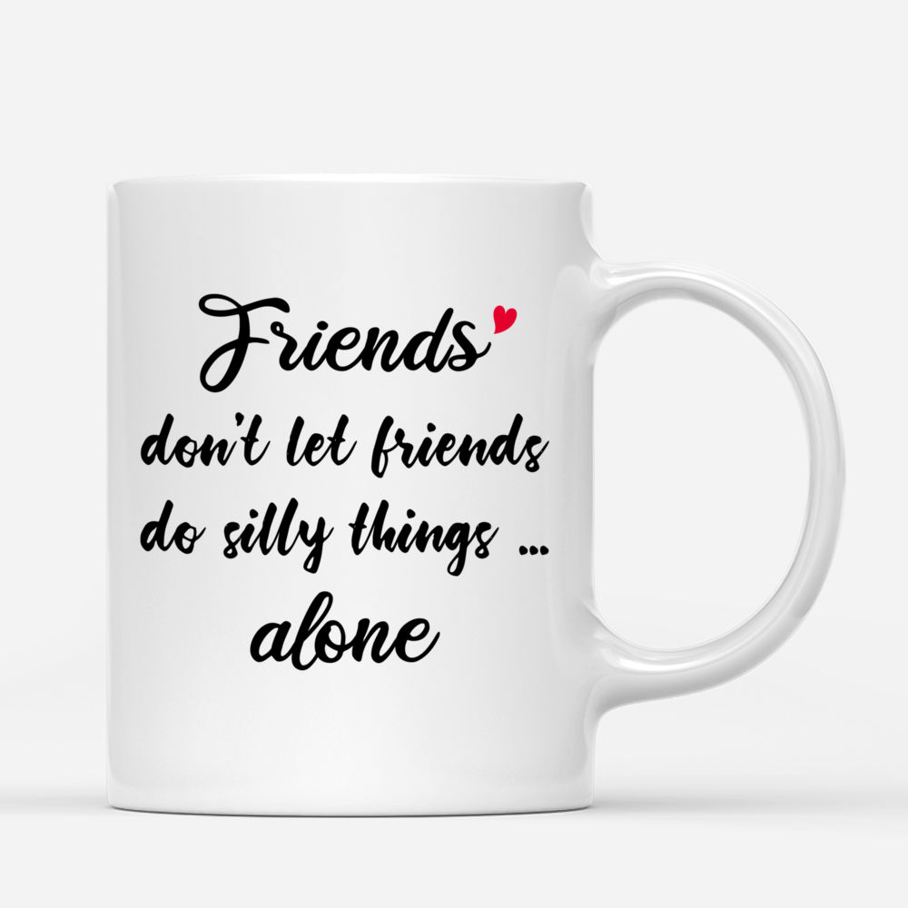 Personalized Mug - Best friends - Friends Don't Let Friends Do Silly Things . Alone_2