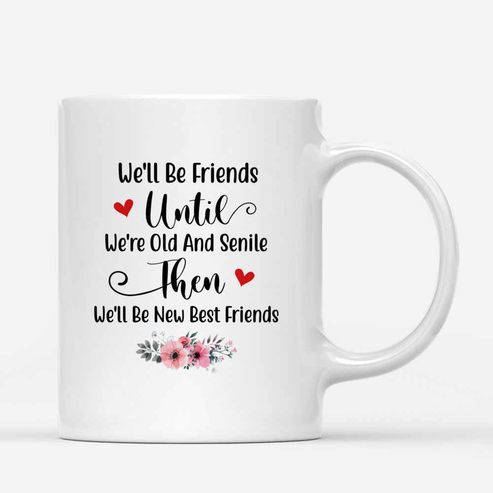 Best Friends Mug - We'll Be Friends Until We're Old and Senile..._2